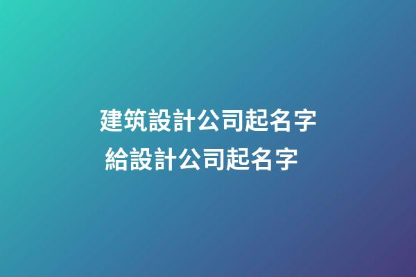 建筑設計公司起名字 給設計公司起名字-第1張-公司起名-玄機派